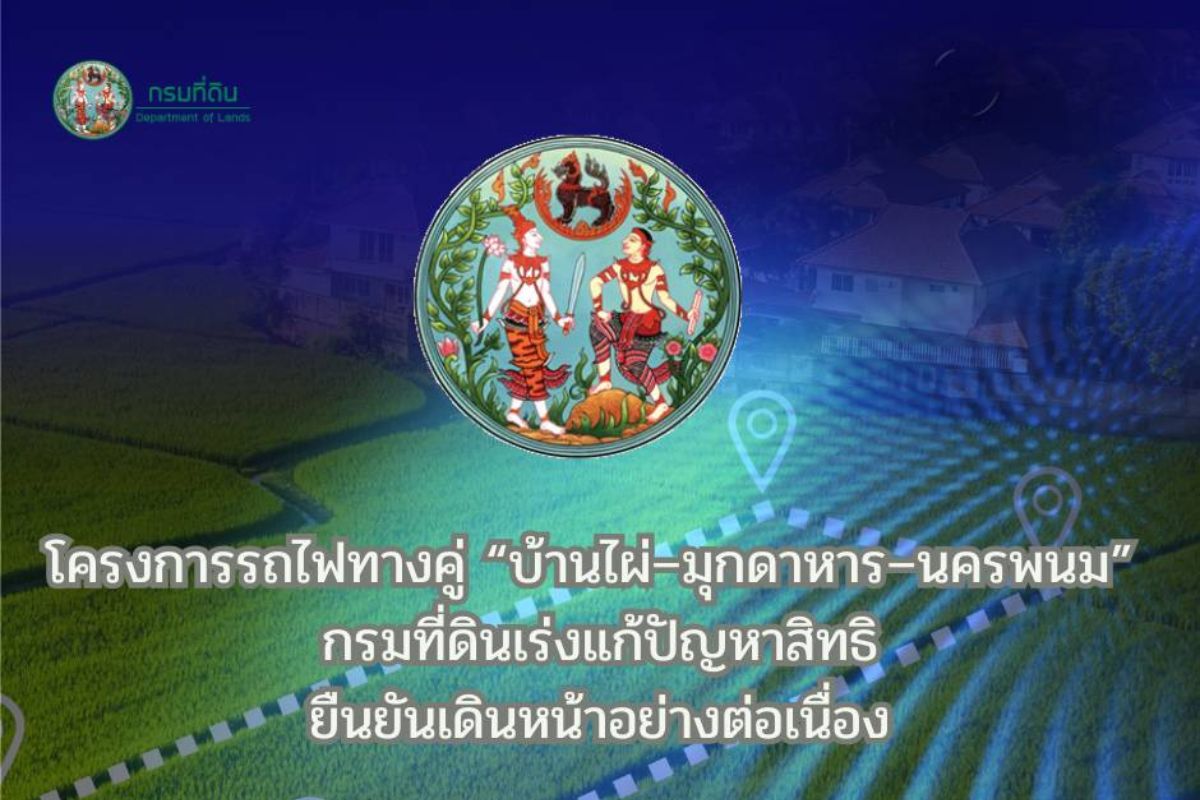 กรมที่ดินแจงรถไฟทางคู่บ้านไผ่-มุกดาหาร-นครพนม เร่งแก้ปัญหาเอกสารสิทธิ เดินหน้าต่อเนื่อง