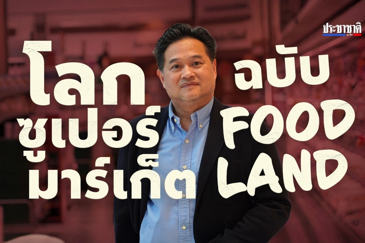 หลักคิด “Foodland” ซูเปอร์มาร์เก็ตแบรนด์ไทย 24 ชั่วโมง